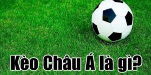 Giới thiệu tổng quan Kèo châu Á